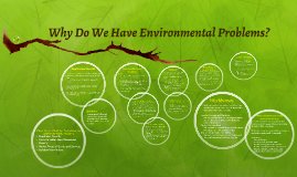 Why Do We Have Environmental Problems? by Matt Wissman on Prezi